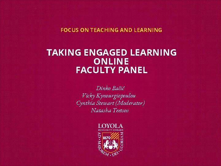 FOCUS ON TEACHING AND LEARNING TAKING ENGAGED LEARNING ONLINE FACULTY PANEL Dinko Bačić Vicky