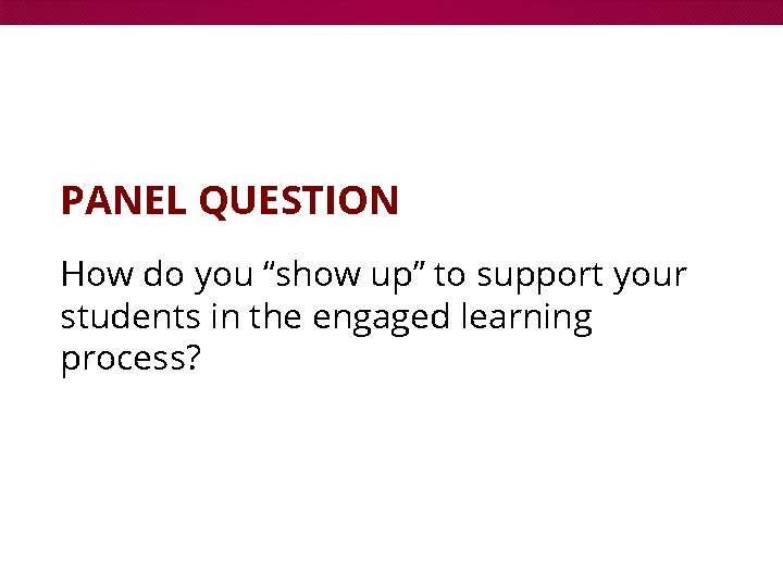 PANEL QUESTION How do you “show up” to support your students in the engaged