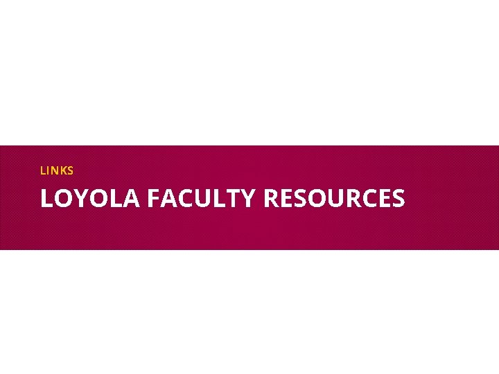 LINKS LOYOLA FACULTY RESOURCES 