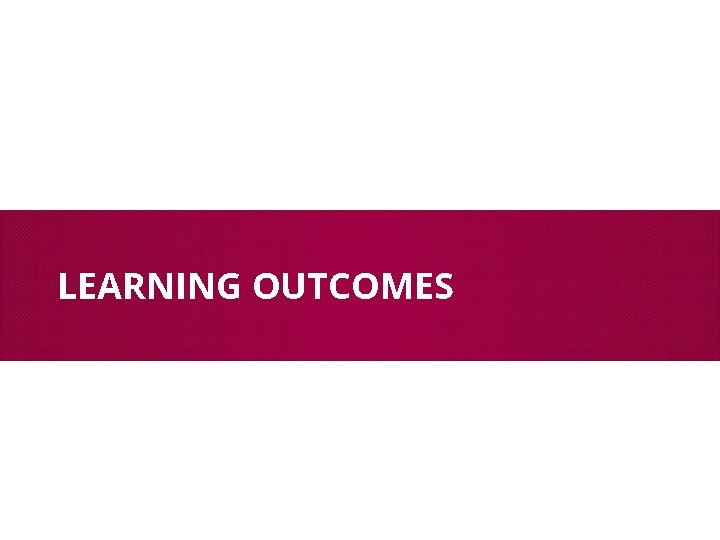 LEARNING OUTCOMES 