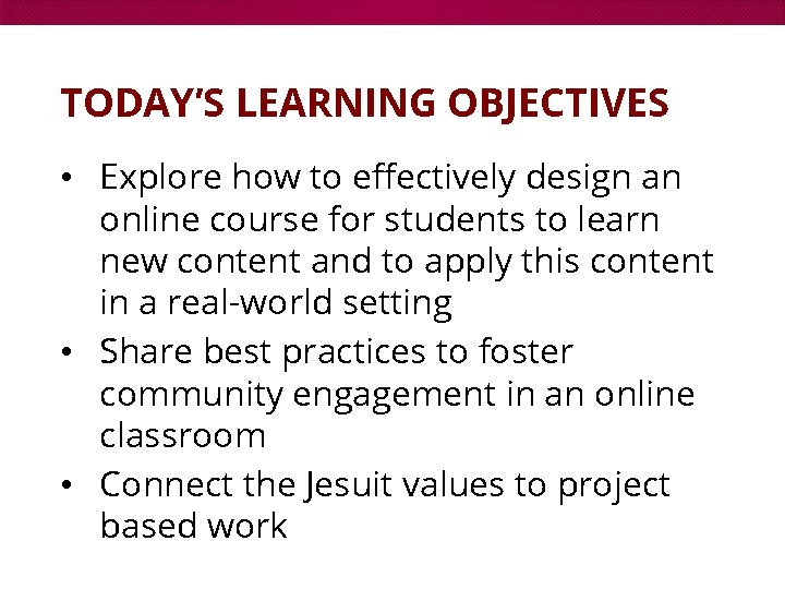 TODAY’S LEARNING OBJECTIVES • Explore how to effectively design an online course for students