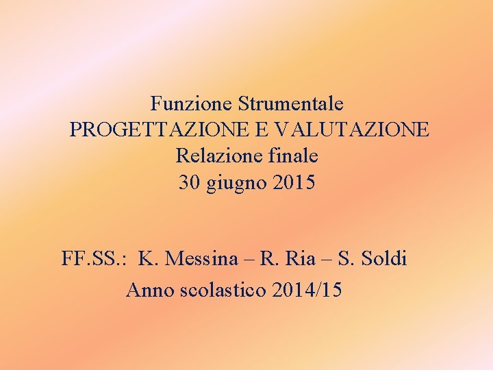Funzione Strumentale PROGETTAZIONE E VALUTAZIONE Relazione finale 30 giugno 2015 FF. SS. : K.