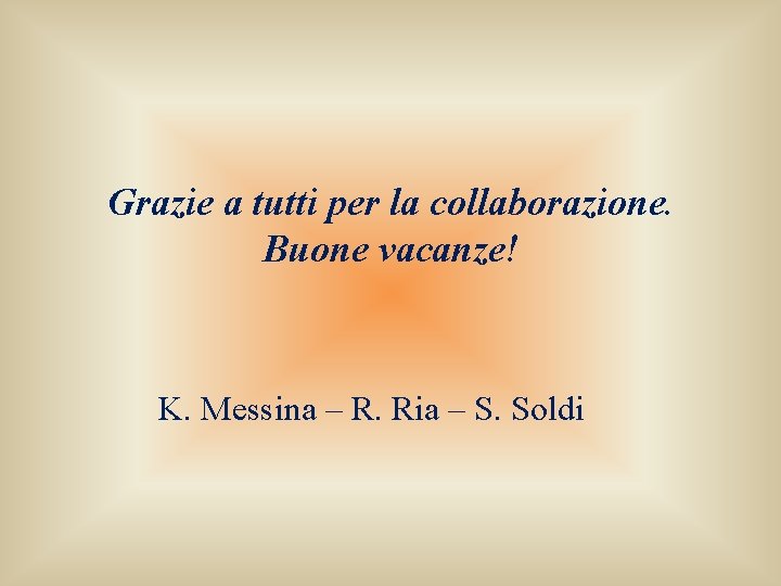 Grazie a tutti per la collaborazione. Buone vacanze! K. Messina – R. Ria –