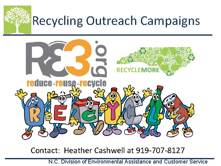 Recycling Outreach Campaigns Contact: Heather Cashwell at 919 -707 -8127 N. C. Division of