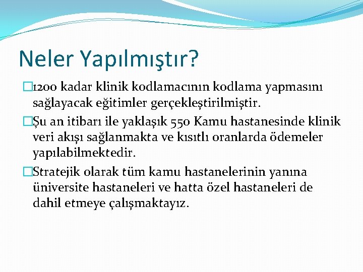 Neler Yapılmıştır? � 1200 kadar klinik kodlamacının kodlama yapmasını sağlayacak eğitimler gerçekleştirilmiştir. �Şu an