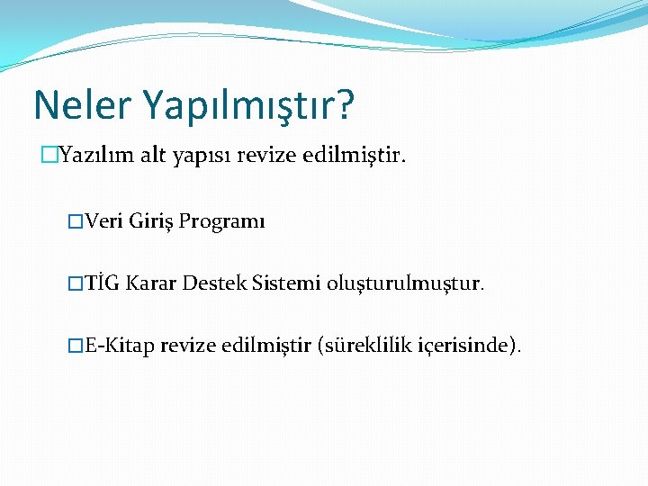 Neler Yapılmıştır? �Yazılım alt yapısı revize edilmiştir. �Veri Giriş Programı �TİG Karar Destek Sistemi