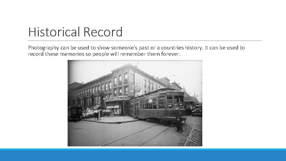 Historical Record Photography can be used to show someone’s past or a countries history.