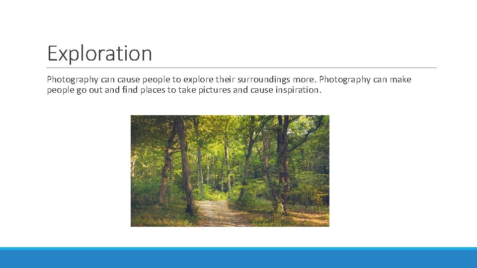 Exploration Photography can cause people to explore their surroundings more. Photography can make people