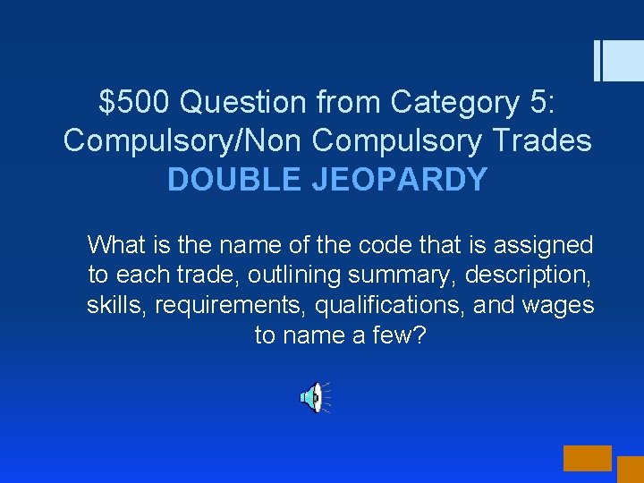 $500 Question from Category 5: Compulsory/Non Compulsory Trades DOUBLE JEOPARDY What is the name