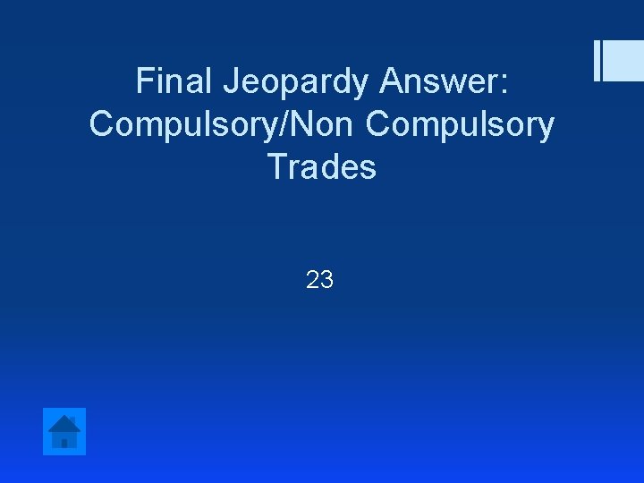 Final Jeopardy Answer: Compulsory/Non Compulsory Trades 23 