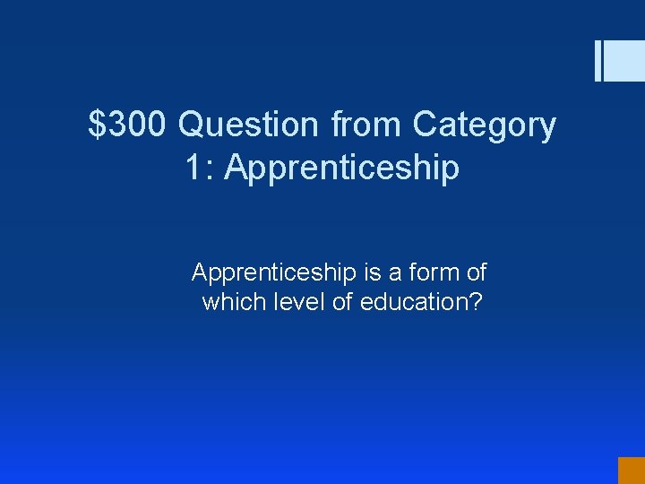 $300 Question from Category 1: Apprenticeship is a form of which level of education?