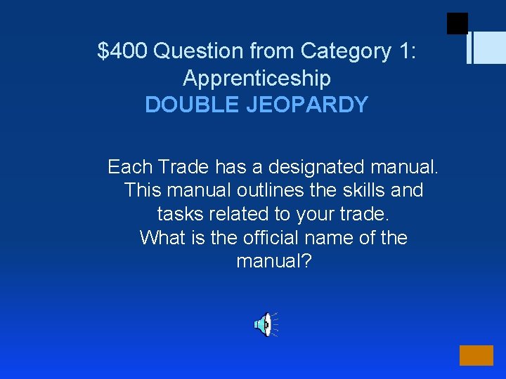 $400 Question from Category 1: Apprenticeship DOUBLE JEOPARDY Each Trade has a designated manual.