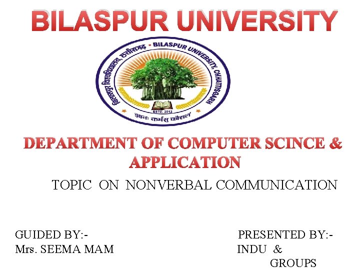 BILASPUR UNIVERSITY DEPARTMENT OF COMPUTER SCINCE & APPLICATION TOPIC ON NONVERBAL COMMUNICATION GUIDED BY: