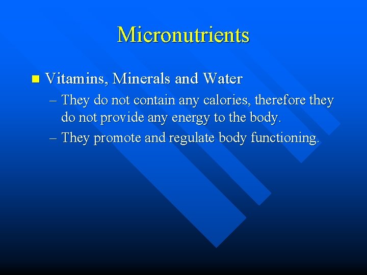 Micronutrients n Vitamins, Minerals and Water – They do not contain any calories, therefore