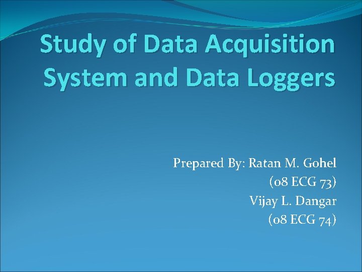 Study of Data Acquisition System and Data Loggers Prepared By: Ratan M. Gohel (08