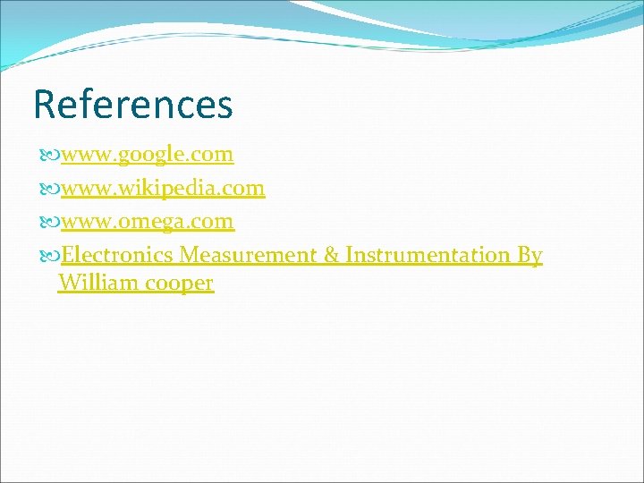 References www. google. com www. wikipedia. com www. omega. com Electronics Measurement & Instrumentation