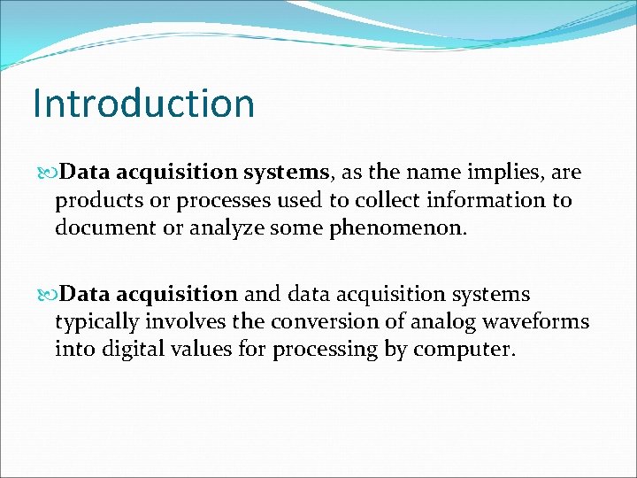 Introduction Data acquisition systems, as the name implies, are products or processes used to