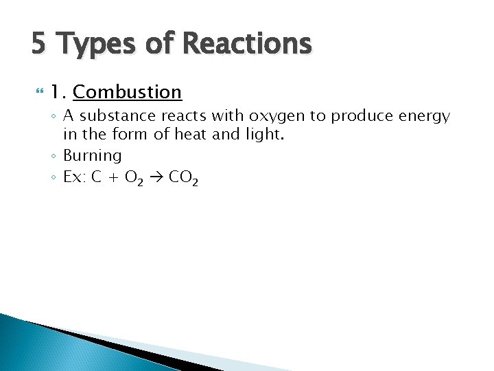 5 Types of Reactions 1. Combustion ◦ A substance reacts with oxygen to produce