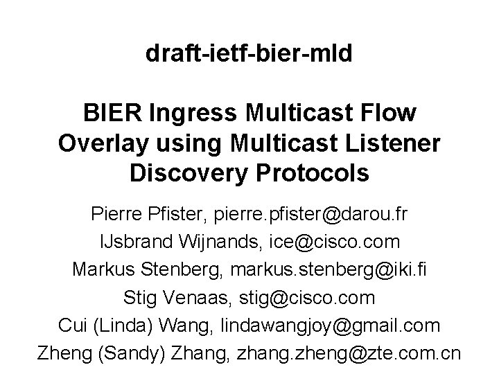 draft-ietf-bier-mld BIER Ingress Multicast Flow Overlay using Multicast Listener Discovery Protocols Pierre Pfister, pierre.