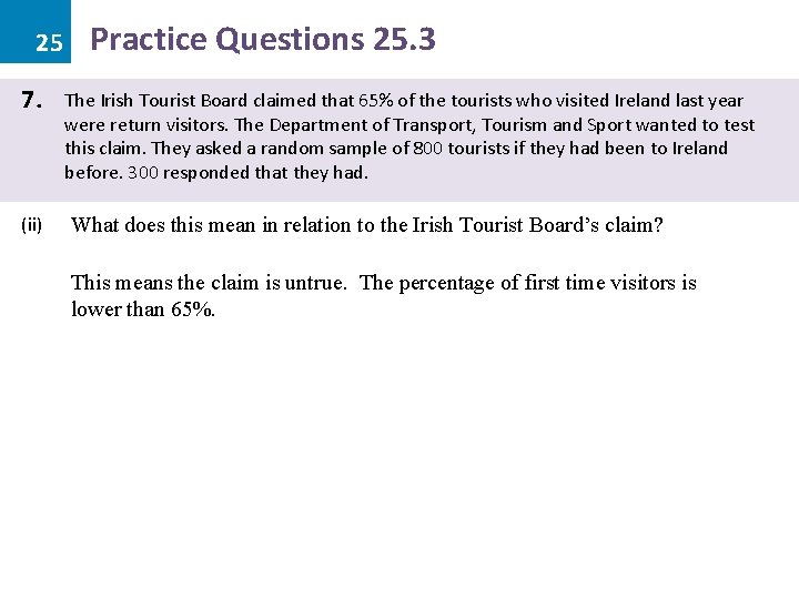 25 7. (ii) Practice Questions 25. 3 The Irish Tourist Board claimed that 65%