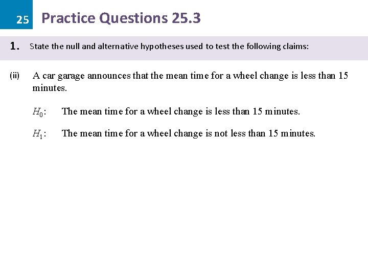 25 1. (ii) Practice Questions 25. 3 State the null and alternative hypotheses used