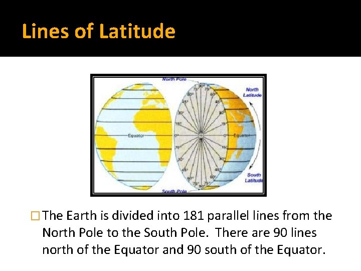 Lines of Latitude � The Earth is divided into 181 parallel lines from the