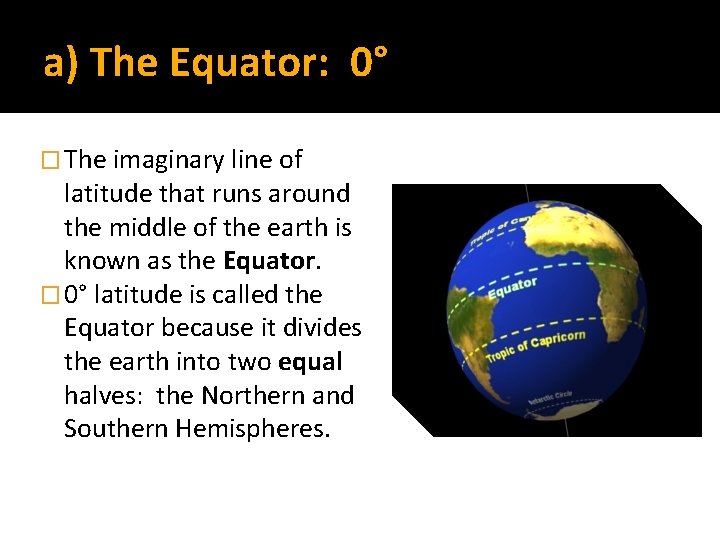 a) The Equator: 0° � The imaginary line of latitude that runs around the