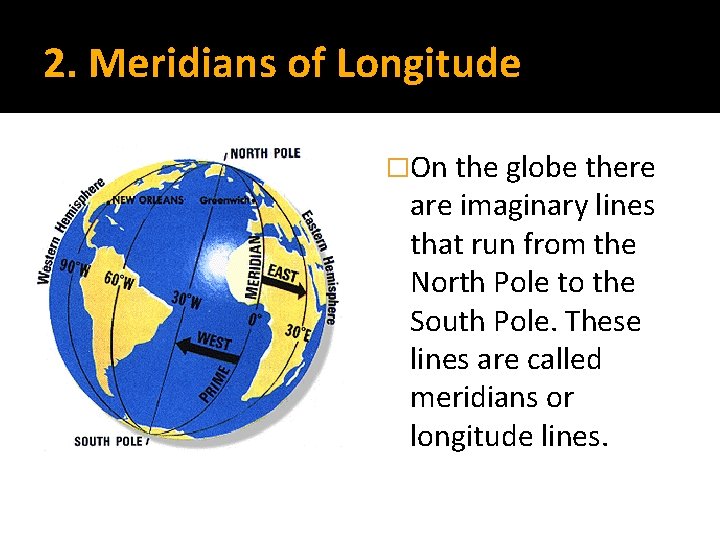 2. Meridians of Longitude �On the globe there are imaginary lines that run from