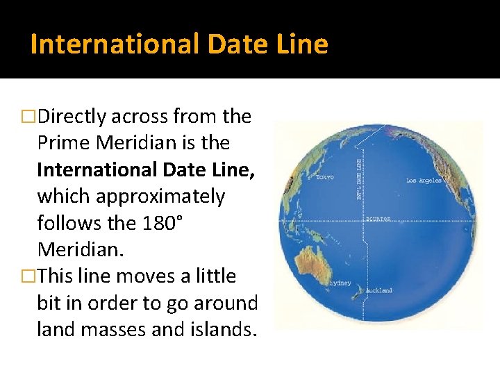 International Date Line �Directly across from the Prime Meridian is the International Date Line,