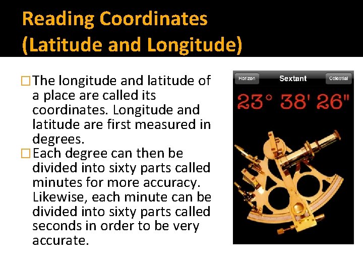 Reading Coordinates (Latitude and Longitude) �The longitude and latitude of a place are called
