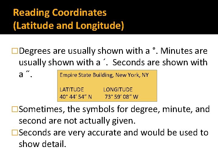 Reading Coordinates (Latitude and Longitude) �Degrees are usually shown with a °. Minutes are