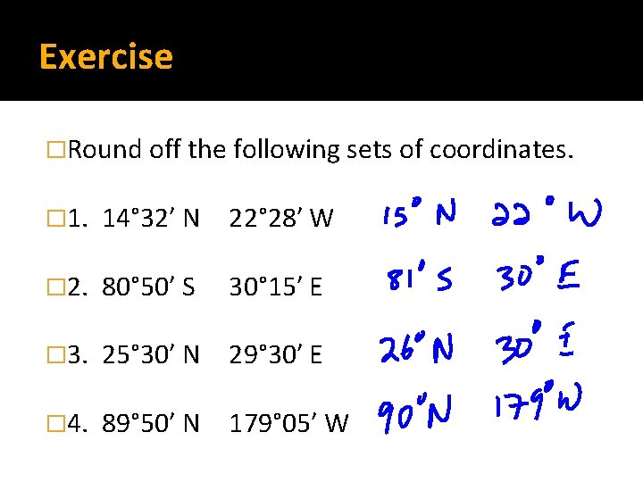 Exercise �Round off the following sets of coordinates. � 1. 14° 32′ N 22°