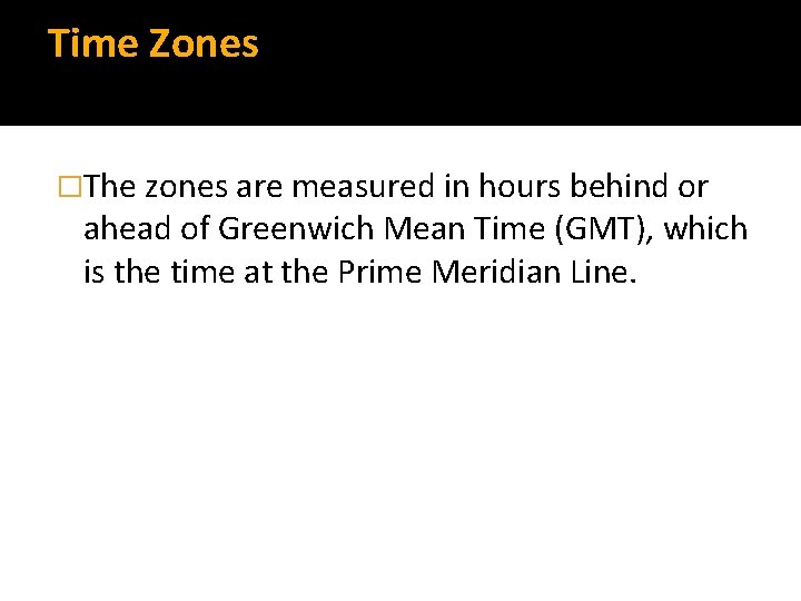 Time Zones �The zones are measured in hours behind or ahead of Greenwich Mean