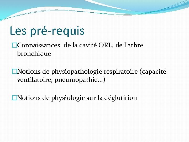 Les pré-requis �Connaissances de la cavité ORL, de l’arbre bronchique �Notions de physiopathologie respiratoire