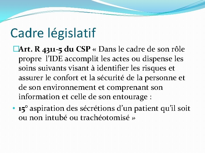 Cadre législatif �Art. R 4311 -5 du CSP « Dans le cadre de son