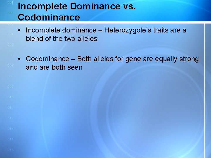 Incomplete Dominance vs. Codominance • Incomplete dominance – Heterozygote’s traits are a blend of
