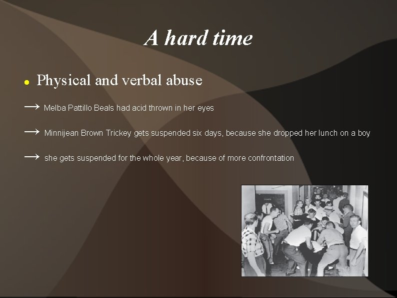 A hard time Physical and verbal abuse → Melba Pattillo Beals had acid thrown