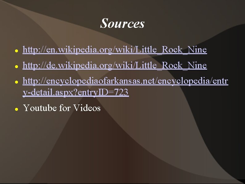 Sources http: //en. wikipedia. org/wiki/Little_Rock_Nine http: //de. wikipedia. org/wiki/Little_Rock_Nine http: //encyclopediaofarkansas. net/encyclopedia/entr y-detail. aspx?