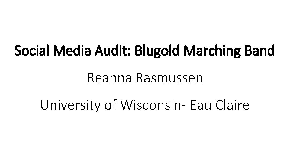 Social Media Audit: Blugold Marching Band Reanna Rasmussen University of Wisconsin- Eau Claire 