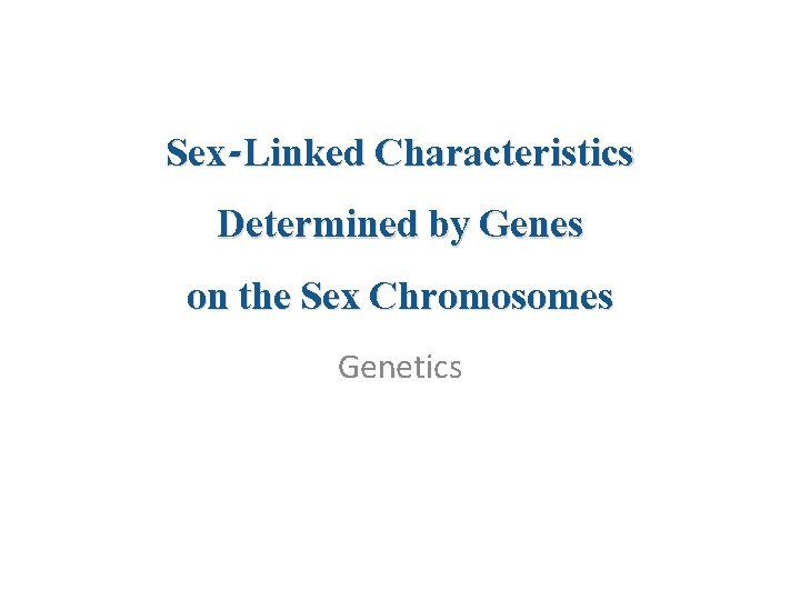 Sex-Linked Characteristics Determined by Genes on the Sex Chromosomes Genetics 