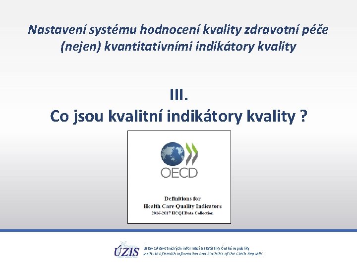 Nastavení systému hodnocení kvality zdravotní péče (nejen) kvantitativními indikátory kvality III. Co jsou kvalitní