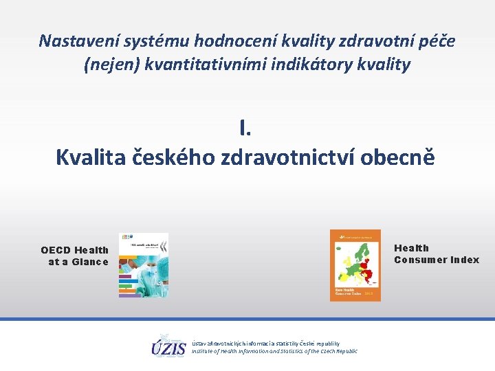 Nastavení systému hodnocení kvality zdravotní péče (nejen) kvantitativními indikátory kvality I. Kvalita českého zdravotnictví