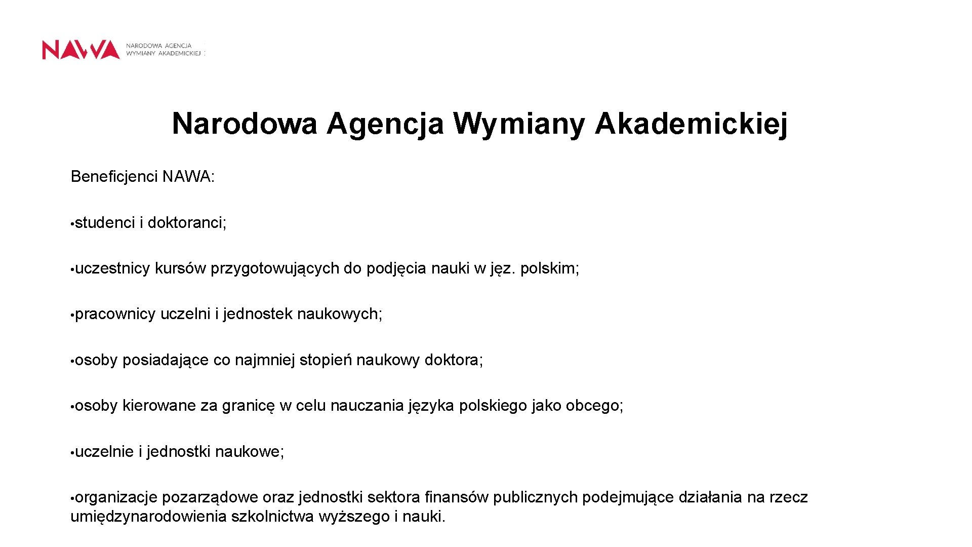 Narodowa Agencja Wymiany Akademickiej Beneficjenci NAWA: • studenci i doktoranci; • uczestnicy kursów przygotowujących