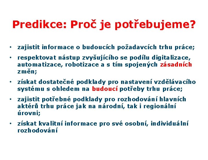 Predikce: Proč je potřebujeme? • zajistit informace o budoucích požadavcích trhu práce; • respektovat