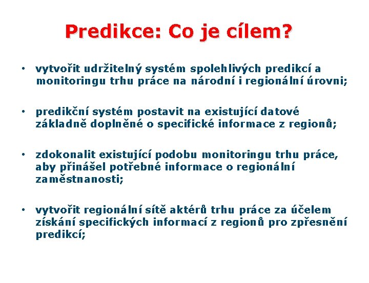 Predikce: Co je cílem? • vytvořit udržitelný systém spolehlivých predikcí a monitoringu trhu práce