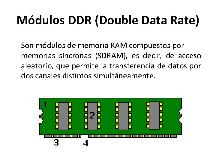 Módulos DDR (Double Data Rate) Son módulos de memoria RAM compuestos por memorias síncronas