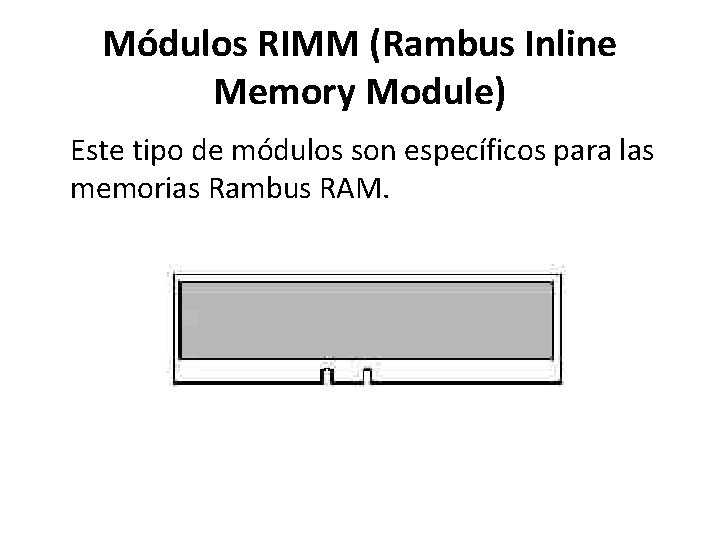 Módulos RIMM (Rambus Inline Memory Module) Este tipo de módulos son específicos para las