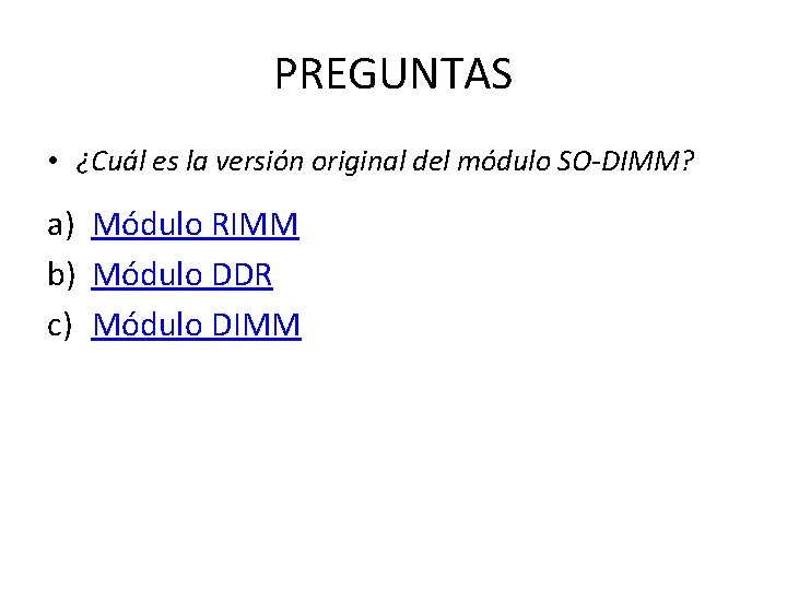 PREGUNTAS • ¿Cuál es la versión original del módulo SO-DIMM? a) Módulo RIMM b)