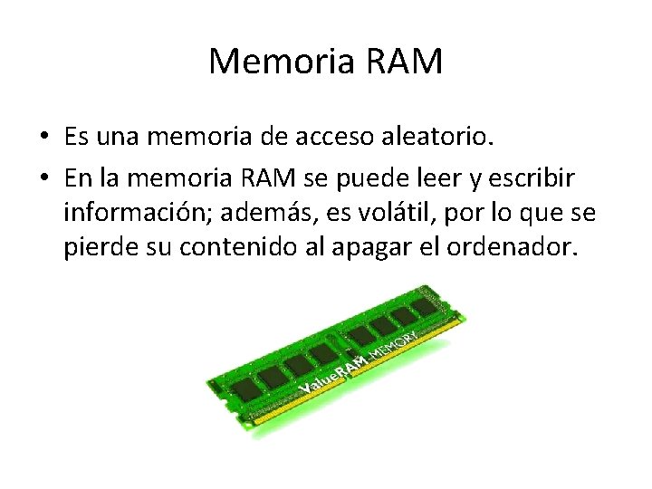Memoria RAM • Es una memoria de acceso aleatorio. • En la memoria RAM