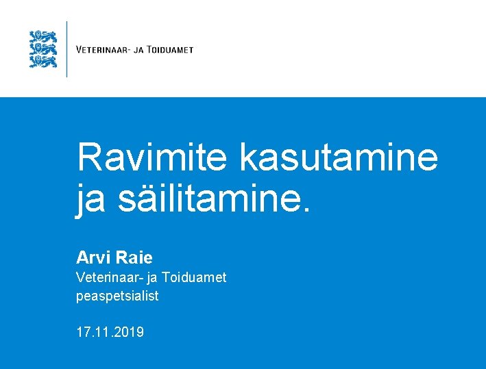 Ravimite kasutamine ja säilitamine. Arvi Raie Veterinaar- ja Toiduamet peaspetsialist 17. 11. 2019 